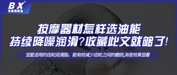 按摩器材怎樣選油能持續(xù)降噪潤(rùn)滑？收藏此文就夠了！