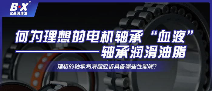 何為理想的電機軸承“血液”——軸承潤滑油脂