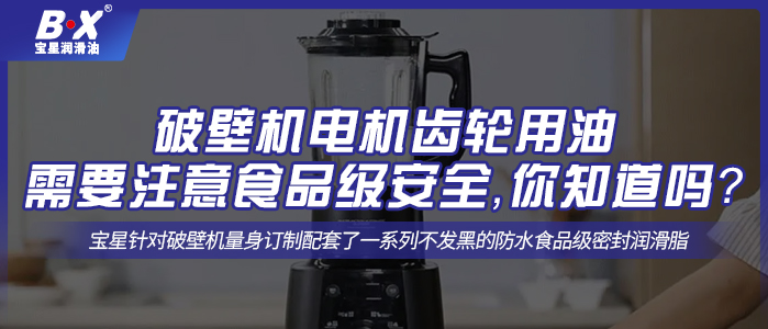 破壁機電機齒輪用油需要注意食品級安全，你知道嗎？