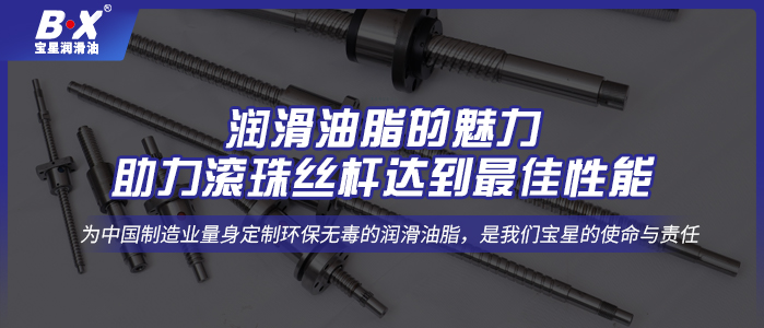 潤滑油脂的魅力，助力滾珠絲桿達(dá)到最佳性能