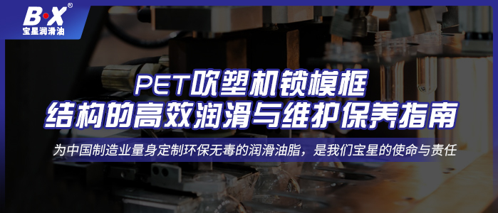 PET吹塑機鎖?？蚪Y(jié)構(gòu)的高效潤滑與維護保養(yǎng)指南