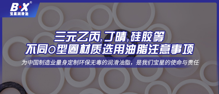 三元乙丙，丁晴，硅膠等不同O型圈材質(zhì)選用油脂注意事項(xiàng)