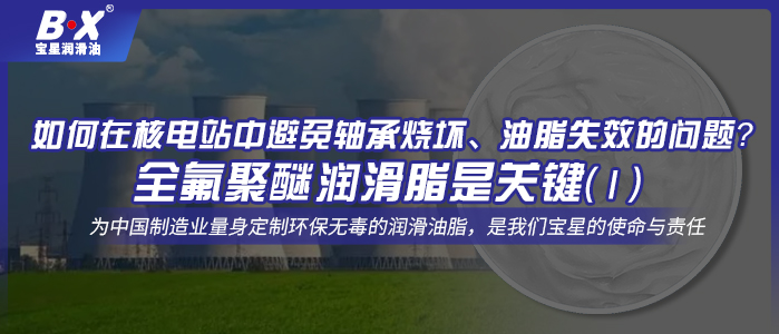 如何在核電站中避免軸承燒壞、油脂失效的問題？全氟聚醚潤滑脂是關鍵！